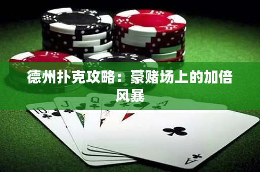 德州扑克攻略：豪赌场上的加倍风暴