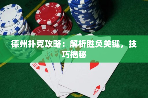 德州扑克攻略：解析胜负关键，技巧揭秘
