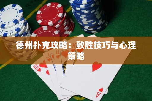 德州扑克攻略：致胜技巧与心理策略