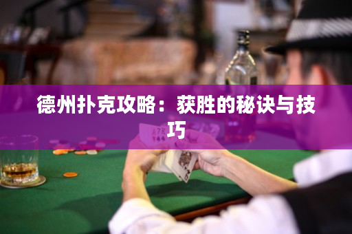 德州扑克攻略：获胜的秘诀与技巧