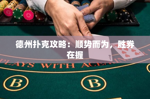 德州扑克攻略：顺势而为，胜券在握