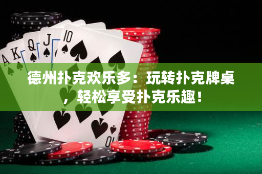 德州扑克欢乐多：玩转扑克牌桌，轻松享受扑克乐趣！