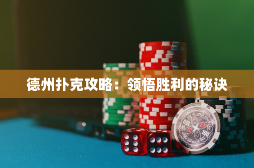 德州扑克攻略：领悟胜利的秘诀