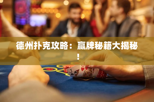 德州扑克攻略：赢牌秘籍大揭秘！