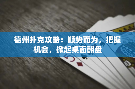 德州扑克攻略：顺势而为，把握机会，掀起桌面翻盘