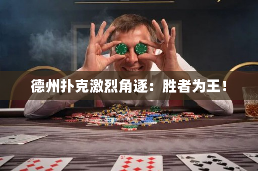德州扑克激烈角逐：胜者为王！