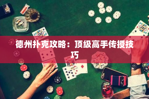 德州扑克攻略：顶级高手传授技巧