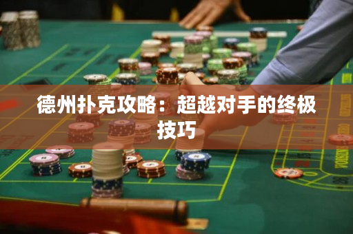 德州扑克攻略：超越对手的终极技巧