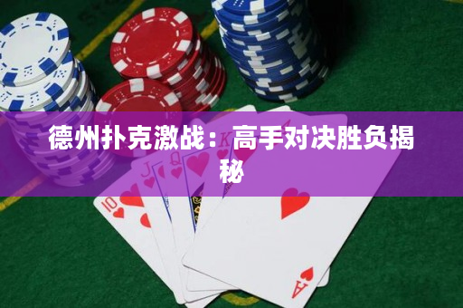 德州扑克激战：高手对决胜负揭秘
