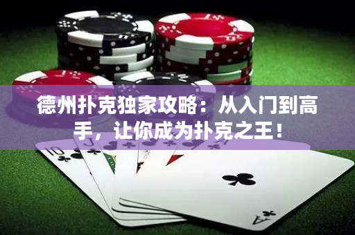 德州扑克独家攻略：从入门到高手，让你成为扑克之王！