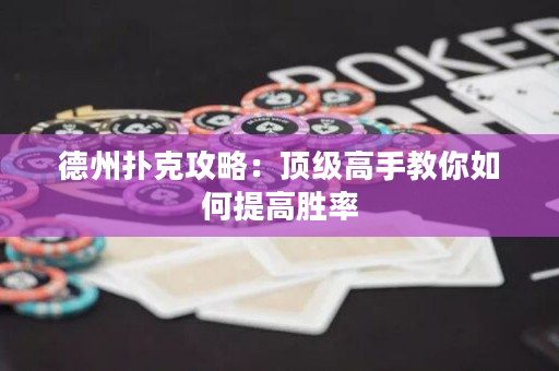 德州扑克攻略：顶级高手教你如何提高胜率