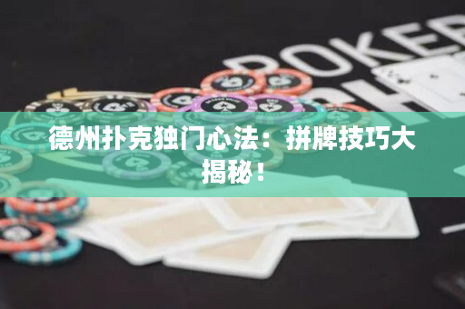 德州扑克独门心法：拼牌技巧大揭秘！