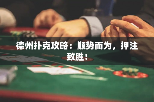 德州扑克攻略：顺势而为，押注致胜！