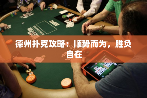 德州扑克攻略：顺势而为，胜负自在