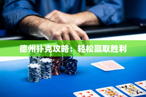 德州扑克攻略：轻松赢取胜利