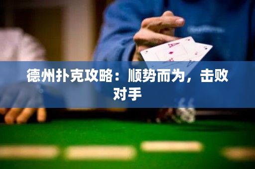 德州扑克攻略：顺势而为，击败对手
