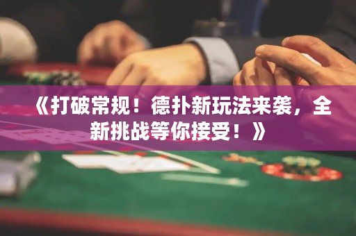 《打破常规！德扑新玩法来袭，全新挑战等你接受！》