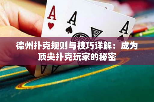 德州扑克规则与技巧详解：成为顶尖扑克玩家的秘密