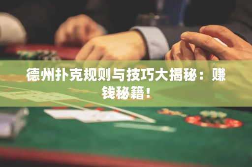 德州扑克规则与技巧大揭秘：赚钱秘籍！
