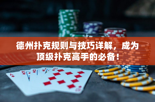 德州扑克规则与技巧详解，成为顶级扑克高手的必备！