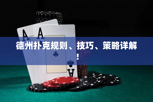 德州扑克规则、技巧、策略详解！