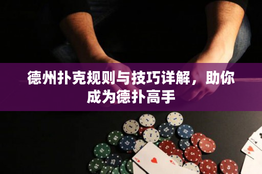 德州扑克规则与技巧详解，助你成为德扑高手