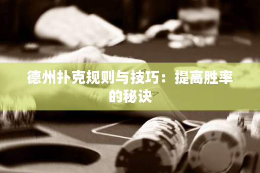 德州扑克规则与技巧：提高胜率的秘诀