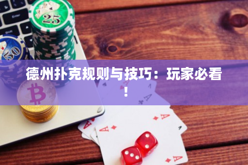 德州扑克规则与技巧：玩家必看！