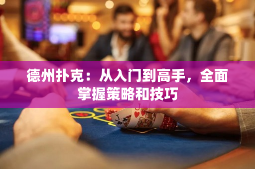 德州扑克：从入门到高手，全面掌握策略和技巧