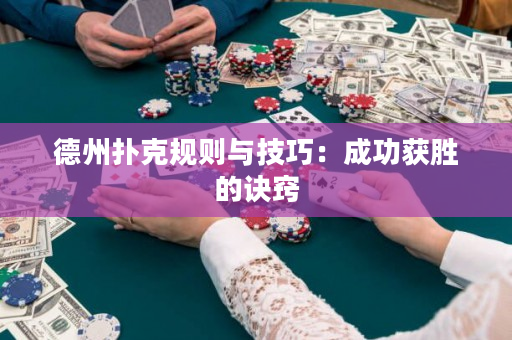 德州扑克规则与技巧：成功获胜的诀窍