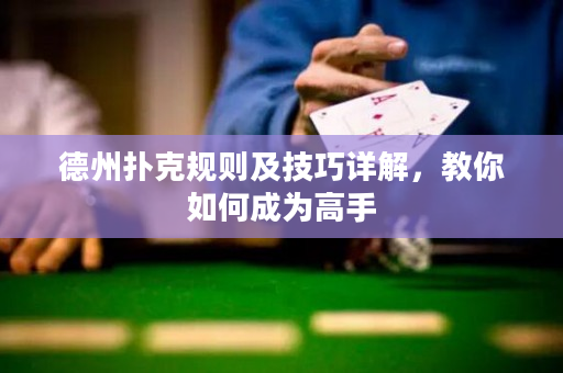 德州扑克规则及技巧详解，教你如何成为高手