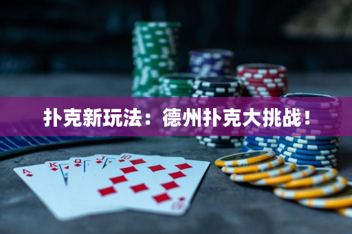 扑克新玩法：德州扑克大挑战！