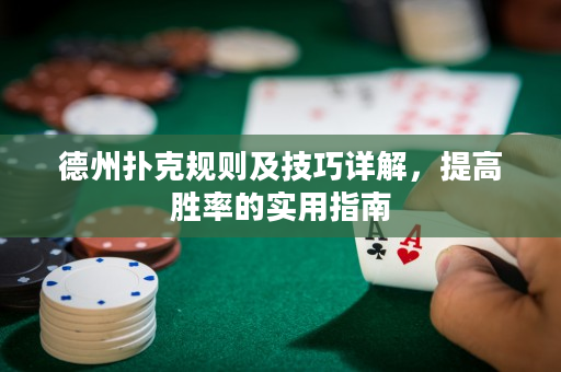 德州扑克规则及技巧详解，提高胜率的实用指南
