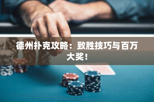 德州扑克攻略：致胜技巧与百万大奖！