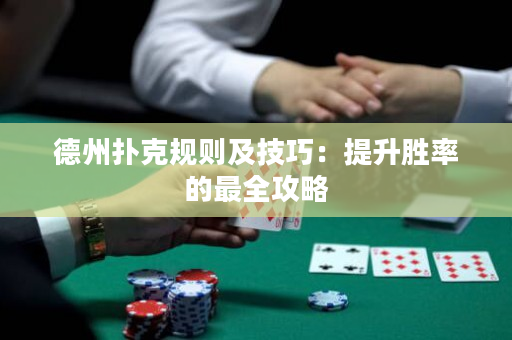 德州扑克规则及技巧：提升胜率的最全攻略