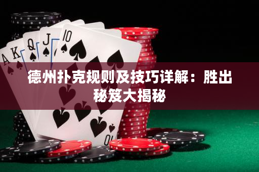 德州扑克规则及技巧详解：胜出秘笈大揭秘