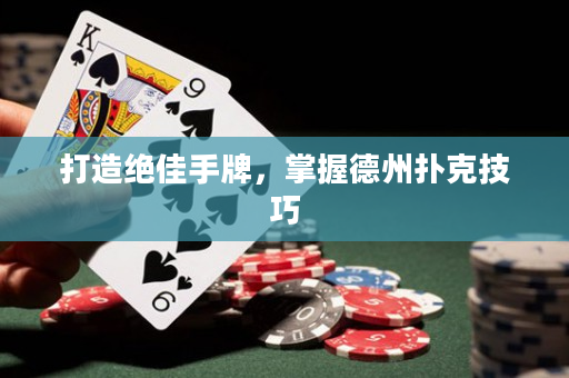 打造绝佳手牌，掌握德州扑克技巧