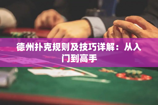 德州扑克规则及技巧详解：从入门到高手