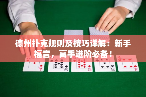 德州扑克规则及技巧详解：新手福音，高手进阶必备！