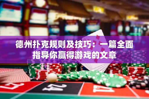 德州扑克规则及技巧：一篇全面指导你赢得游戏的文章