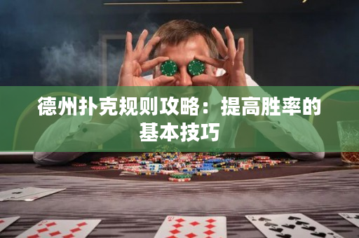 德州扑克规则攻略：提高胜率的基本技巧