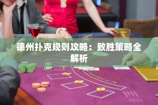 德州扑克规则攻略：致胜策略全解析