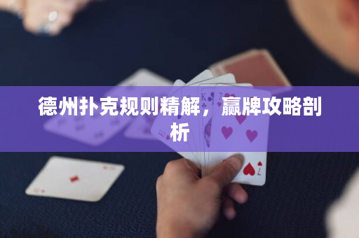 德州扑克规则精解，赢牌攻略剖析