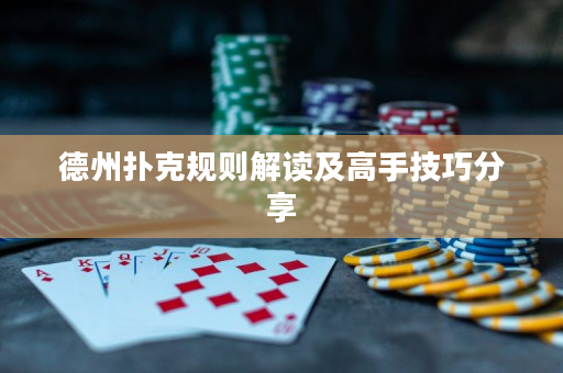 德州扑克规则解读及高手技巧分享