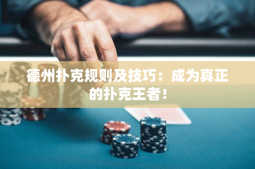 德州扑克规则及技巧：成为真正的扑克王者！
