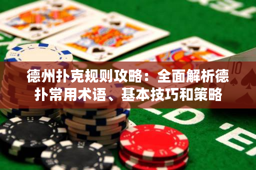 德州扑克规则攻略：全面解析德扑常用术语、基本技巧和策略