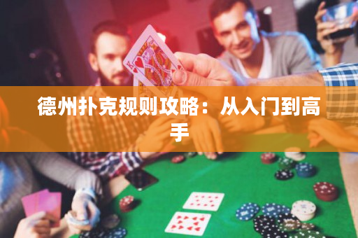 德州扑克规则攻略：从入门到高手