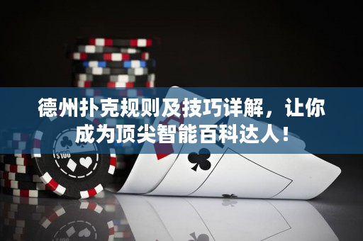 德州扑克规则及技巧详解，让你成为顶尖智能百科达人！