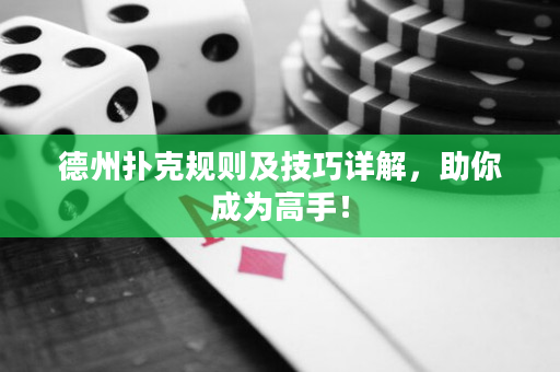 德州扑克规则及技巧详解，助你成为高手！