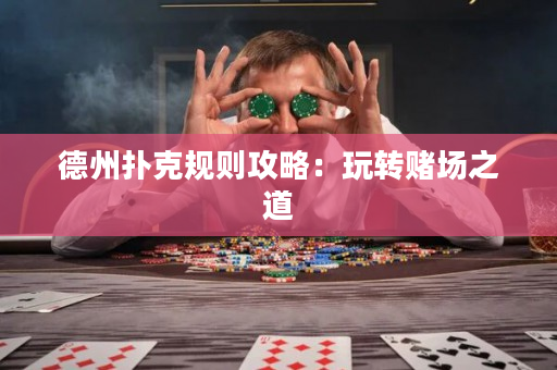 德州扑克规则攻略：玩转赌场之道